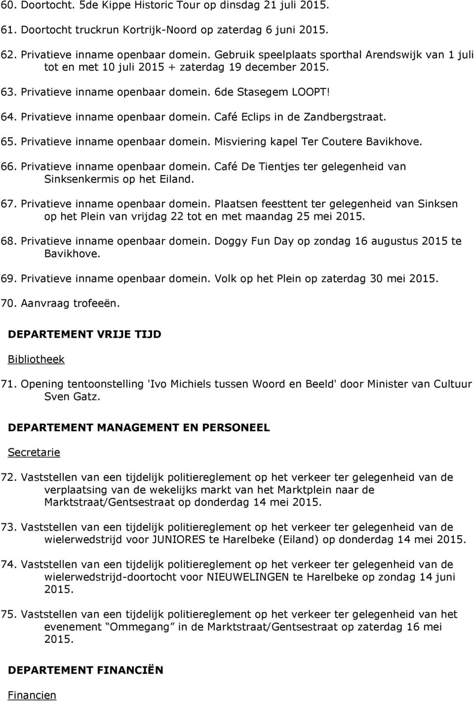 Privatieve inname openbaar domein. Café Eclips in de Zandbergstraat. 65. Privatieve inname openbaar domein. Misviering kapel Ter Coutere Bavikhove. 66. Privatieve inname openbaar domein. Café De Tientjes ter gelegenheid van Sinksenkermis op het Eiland.