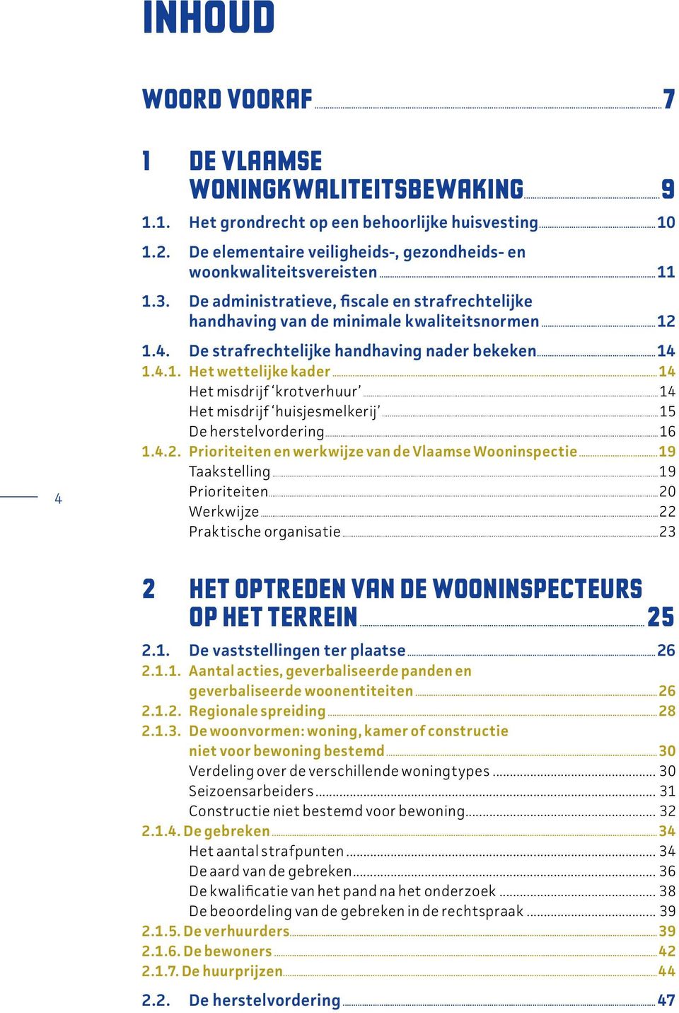 ..14 Het misdrijf krotverhuur...14 Het misdrijf huisjesmelkerij...15 De herstelvordering...16 1.4.2. Prioriteiten en werkwijze van de Vlaamse Wooninspectie...19 Taakstelling...19 Prioriteiten.