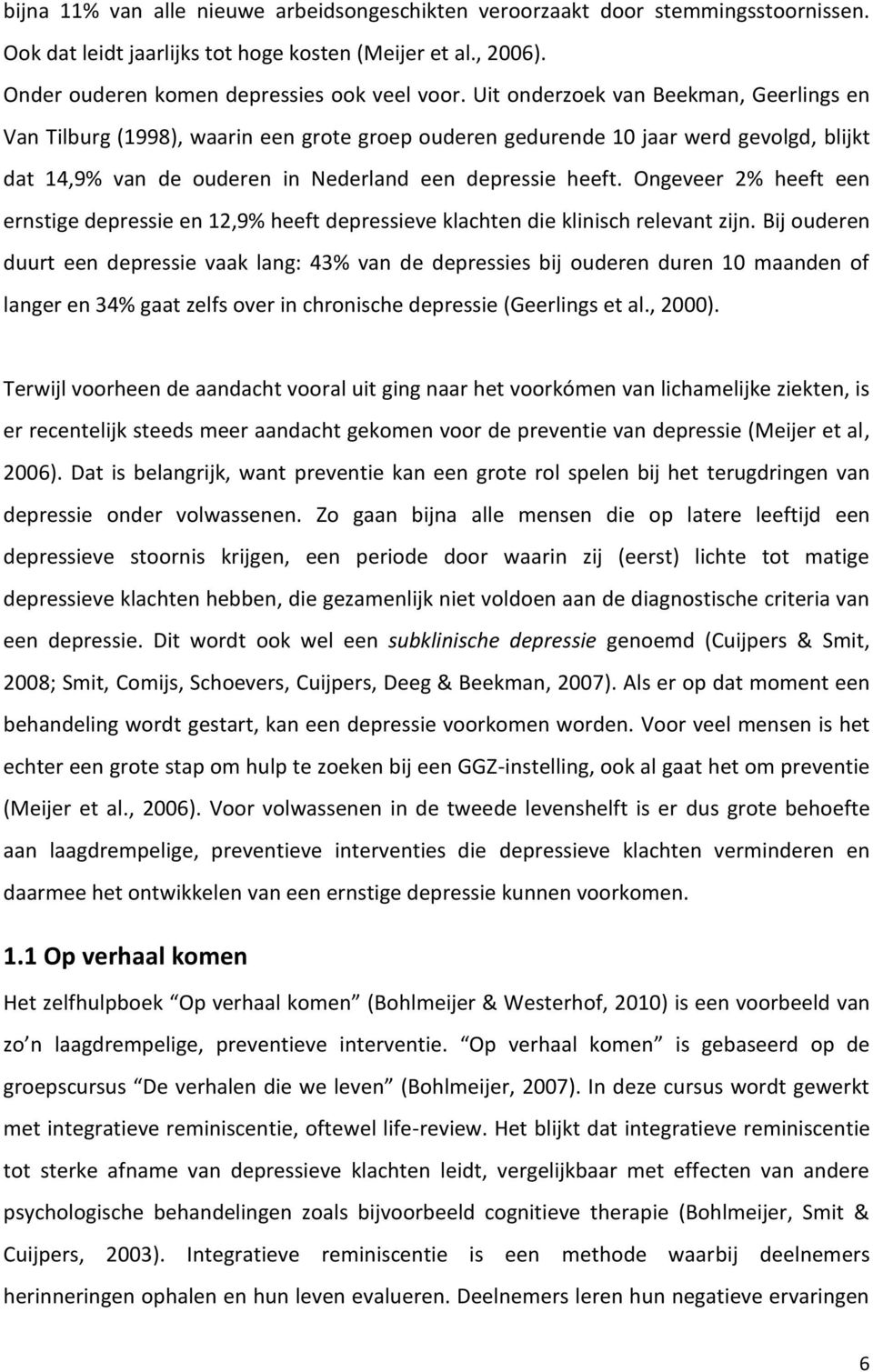 Ongeveer 2% heeft een ernstige depressie en 12,9% heeft depressieve klachten die klinisch relevant zijn.