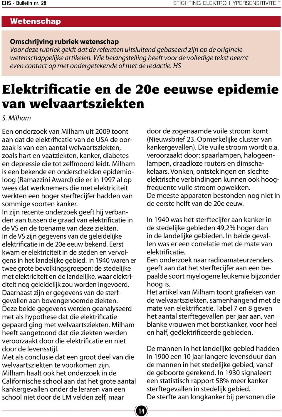 Milham Een onderzoek van Milham uit 2009 toont aan dat de elektrificatie van de USA de oorzaak is van een aantal welvaartsziekten, zoals hart en vaatziekten, kanker, diabetes en depressie die tot