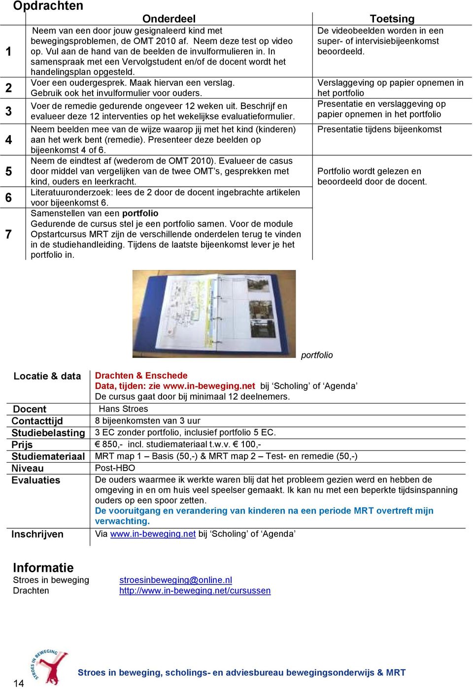 Voer de remedie gedurende ongeveer 12 weken uit. Beschrijf en evalueer deze 12 interventies op het wekelijkse evaluatieformulier.