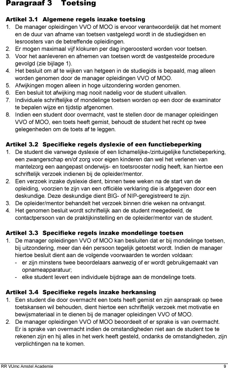 Er mogen maximaal vijf klokuren per dag ingeroosterd worden voor toetsen. 3. Voor het aanleveren en afnemen van toetsen wordt de vastgestelde procedure gevolgd (zie bijlage 1). 4.