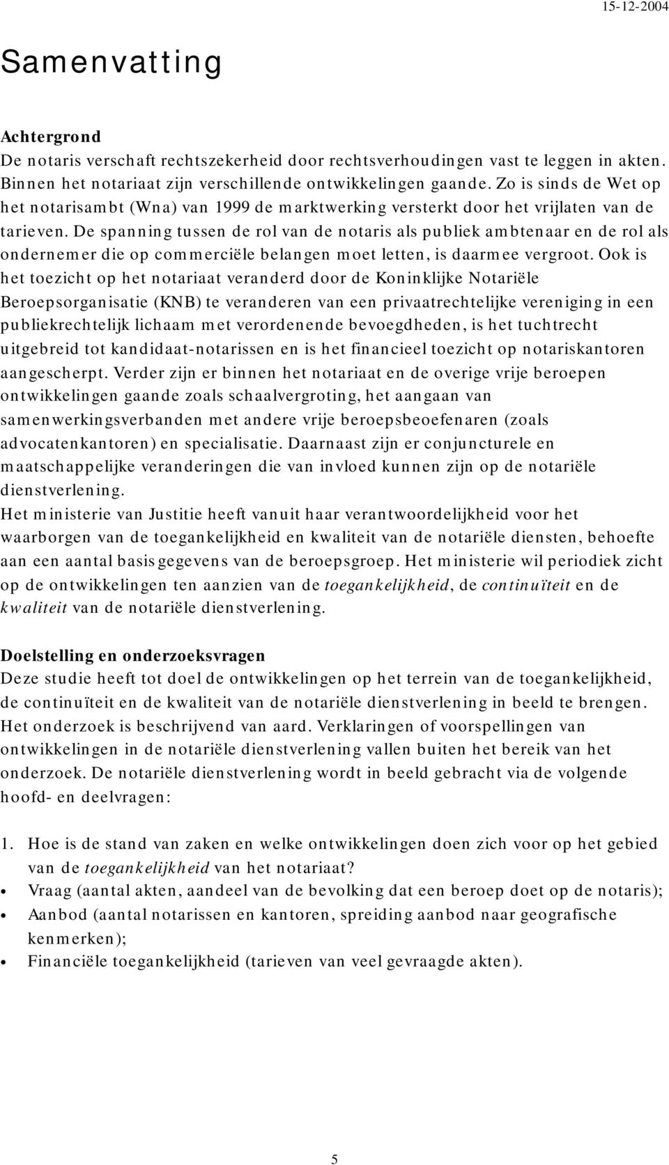 De spanning tussen de rol van de notaris als publiek ambtenaar en de rol als ondernemer die op commerciële belangen moet letten, is daarmee vergroot.