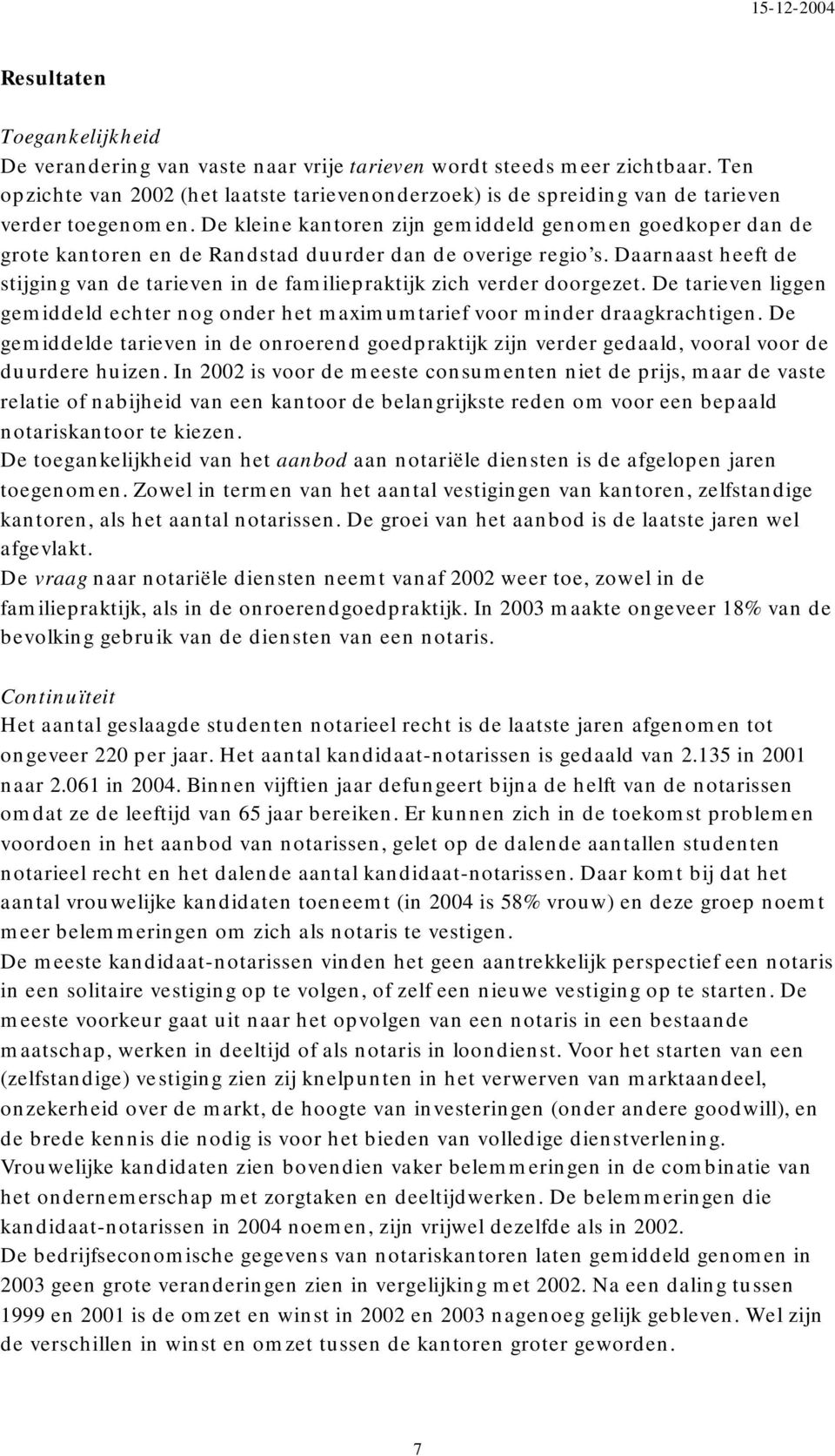 De kleine kantoren zijn gemiddeld genomen goedkoper dan de grote kantoren en de Randstad duurder dan de overige regio s.