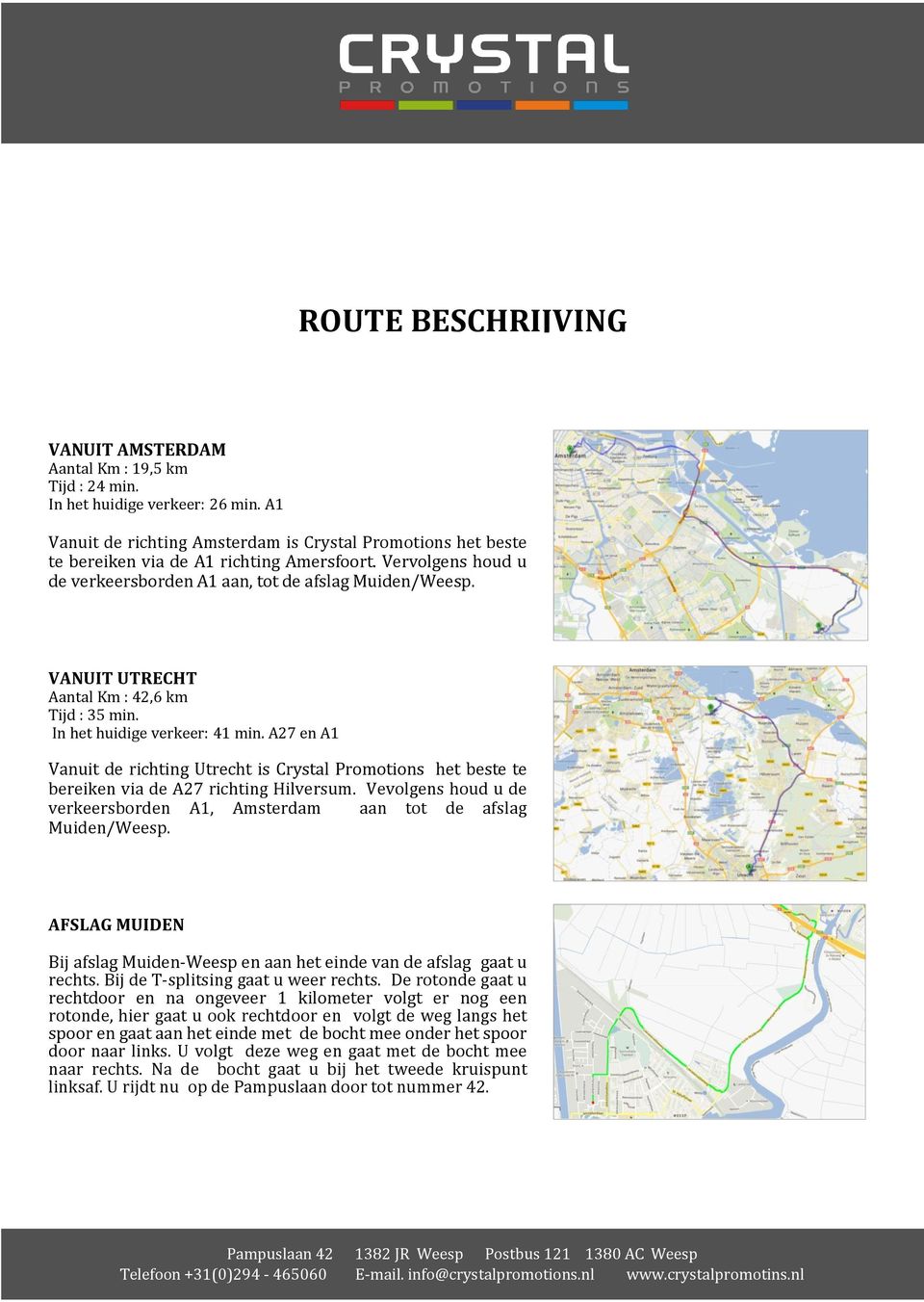 VANUIT UTRECHT Aantal Km : 42,6 km Tijd : 35 min. In het huidige verkeer: 41 min. A27 en A1 Vanuit de richting Utrecht is Crystal Promotions het beste te bereiken via de A27 richting Hilversum.