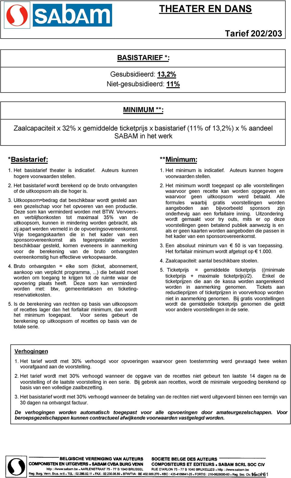 3. Uitkoopsom=bedrag dat beschikbaar wordt gesteld aan een gezelschap voor het opvoeren van een productie. Deze som kan verminderd worden met BTW.