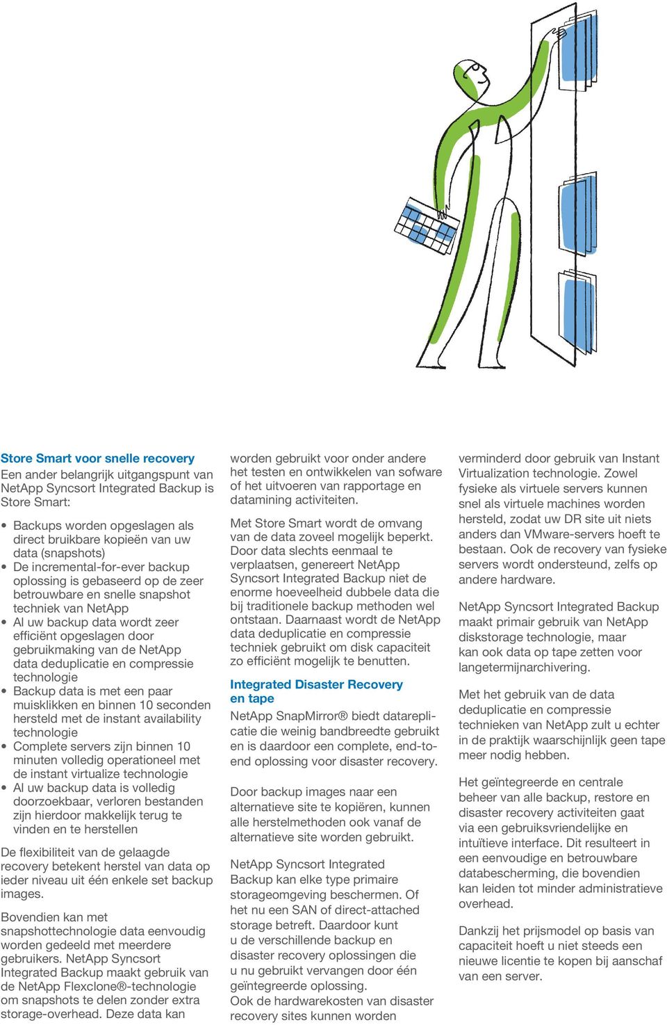 technologie Backup data is met een paar muisklikken en binnen 10 seconden hersteld met de instant availability technologie Complete servers zijn binnen 10 minuten volledig operationeel met de instant