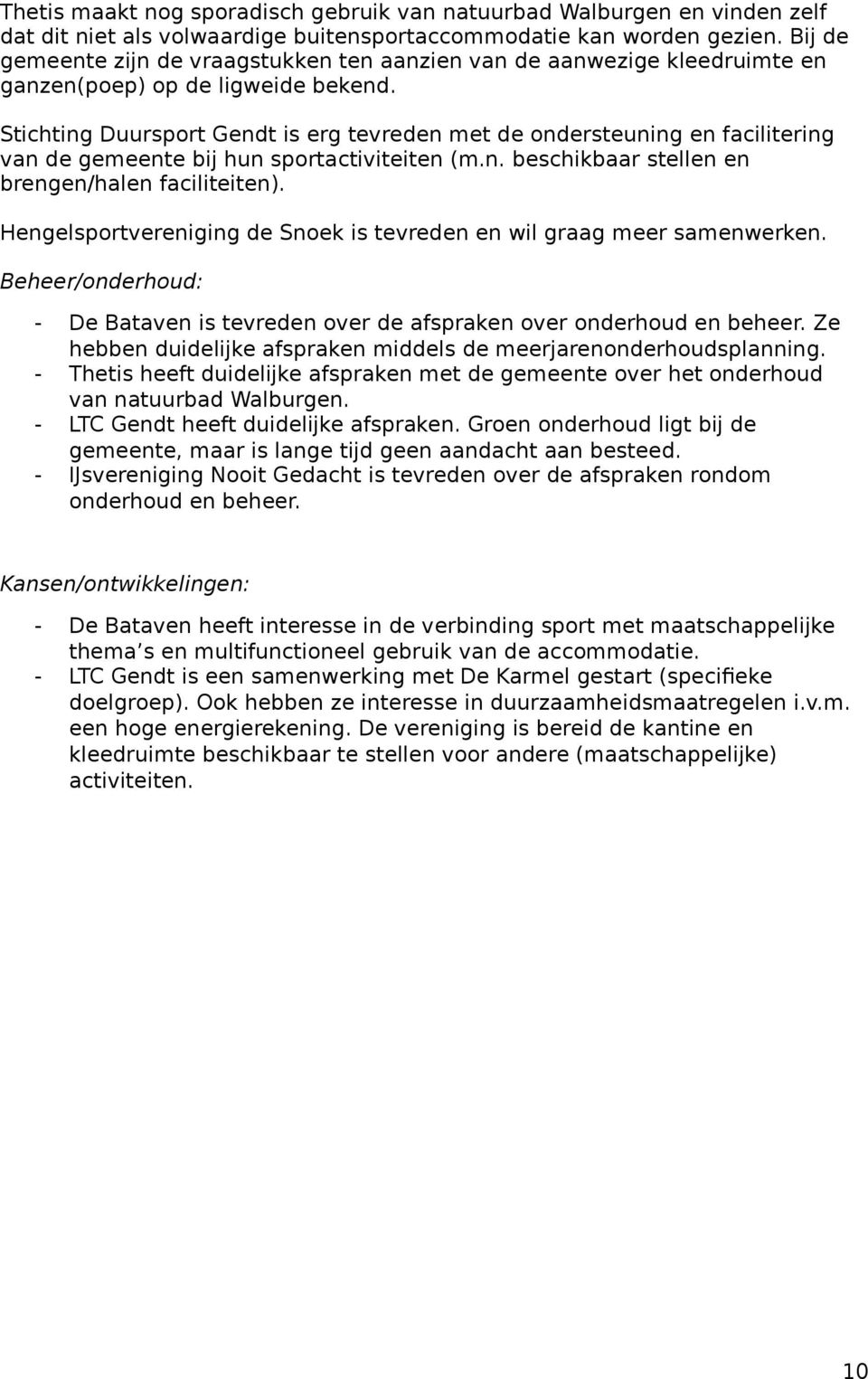 Stichting Duursport Gendt is erg tevreden met de ondersteuning en facilitering van de gemeente bij hun sportactiviteiten (m.n. beschikbaar stellen en brengen/halen faciliteiten).