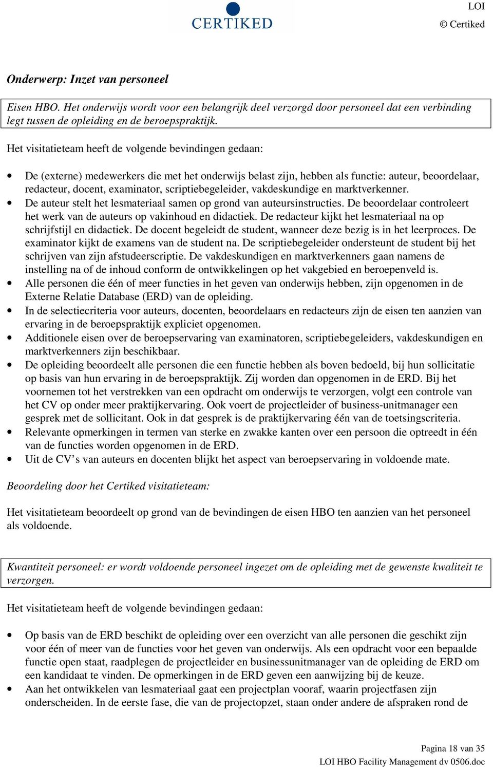 De auteur stelt het lesmateriaal samen op grond van auteursinstructies. De beoordelaar controleert het werk van de auteurs op vakinhoud en didactiek.