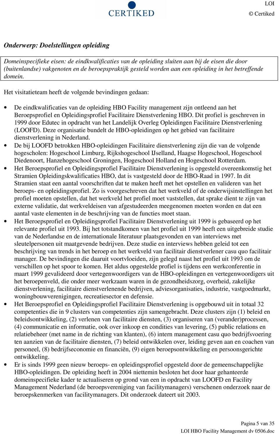 Dit profiel is geschreven in 1999 door Edutec in opdracht van het Landelijk Overleg Opleidingen Facilitaire Dienstverlening (LOOFD).