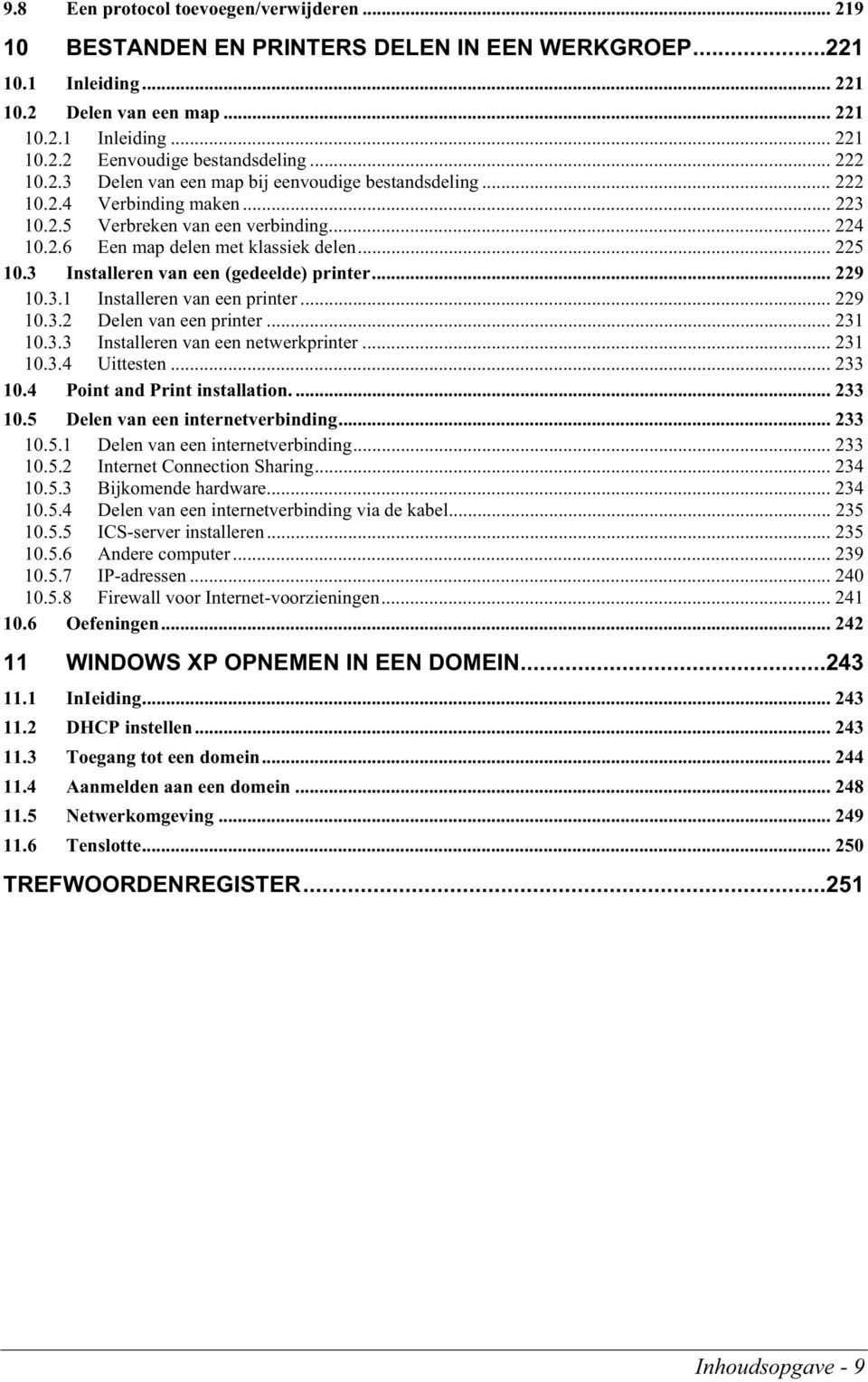 3 Installeren van een (gedeelde) printer... 229 10.3.1 Installeren van een printer... 229 10.3.2 Delen van een printer... 231 10.3.3 Installeren van een netwerkprinter... 231 10.3.4 Uittesten... 233 10.