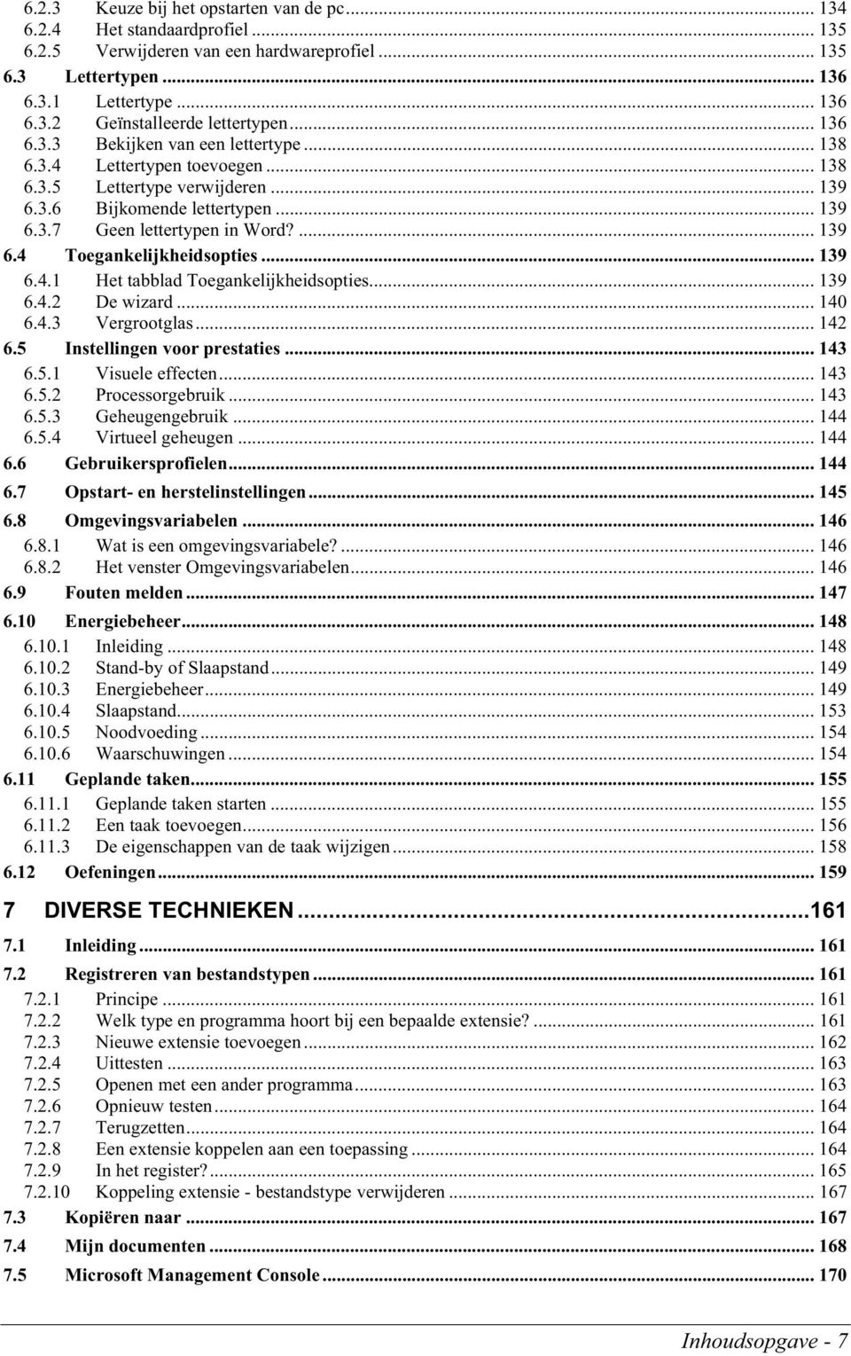 .. 139 6.4.1 Het tabblad Toegankelijkheidsopties... 139 6.4.2 De wizard... 140 6.4.3 Vergrootglas... 142 6.5 Instellingen voor prestaties... 143 6.5.1 Visuele effecten... 143 6.5.2 Processorgebruik.