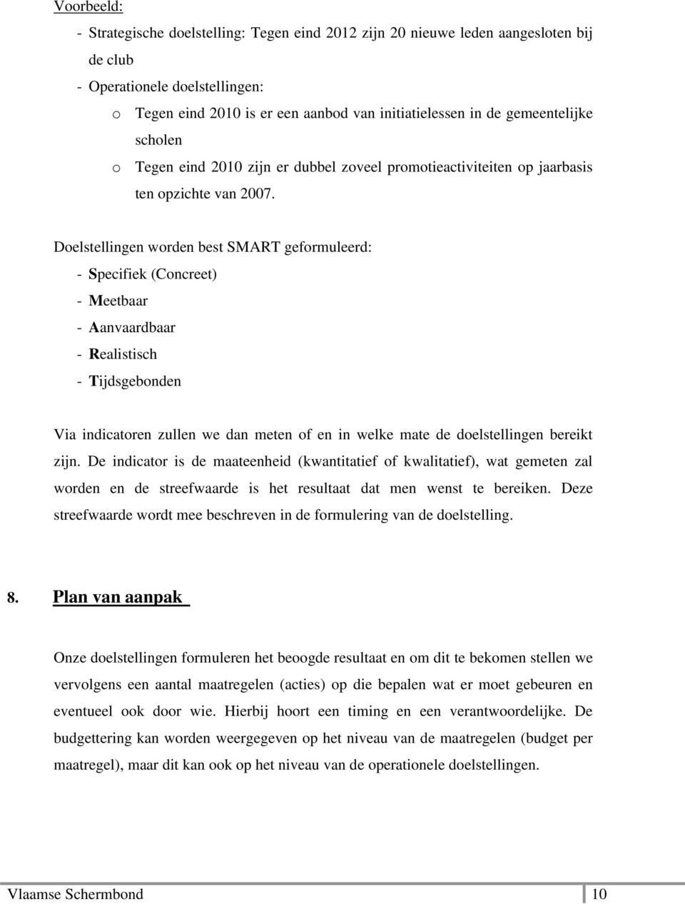 Doelstellingen worden best SMART geformuleerd: - Specifiek (Concreet) - Meetbaar - Aanvaardbaar - Realistisch - Tijdsgebonden Via indicatoren zullen we dan meten of en in welke mate de doelstellingen