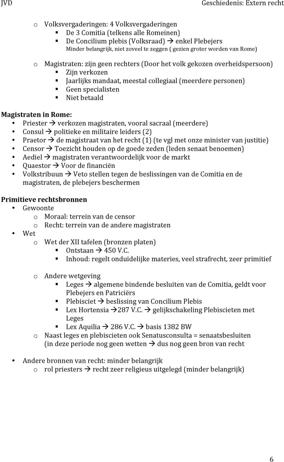 Rome: Priester verkozen magistraten, vooral sacraal (meerdere) Consul politieke en militaire leiders (2) Praetor de magistraat van het recht (1) (te vgl met onze minister van justitie) Censor