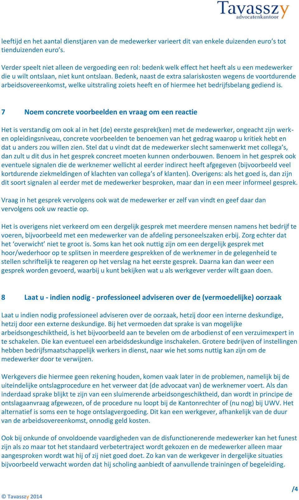 Bedenk, naast de extra salariskosten wegens de voortdurende arbeidsovereenkomst, welke uitstraling zoiets heeft en of hiermee het bedrijfsbelang gediend is.