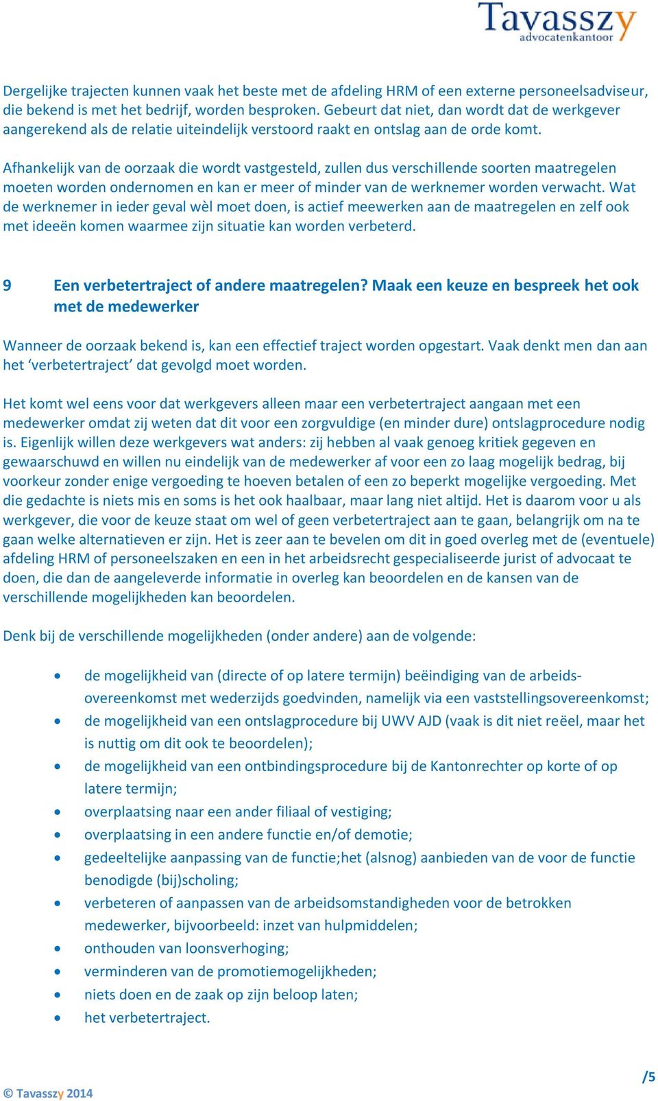 Afhankelijk van de oorzaak die wordt vastgesteld, zullen dus verschillende soorten maatregelen moeten worden ondernomen en kan er meer of minder van de werknemer worden verwacht.