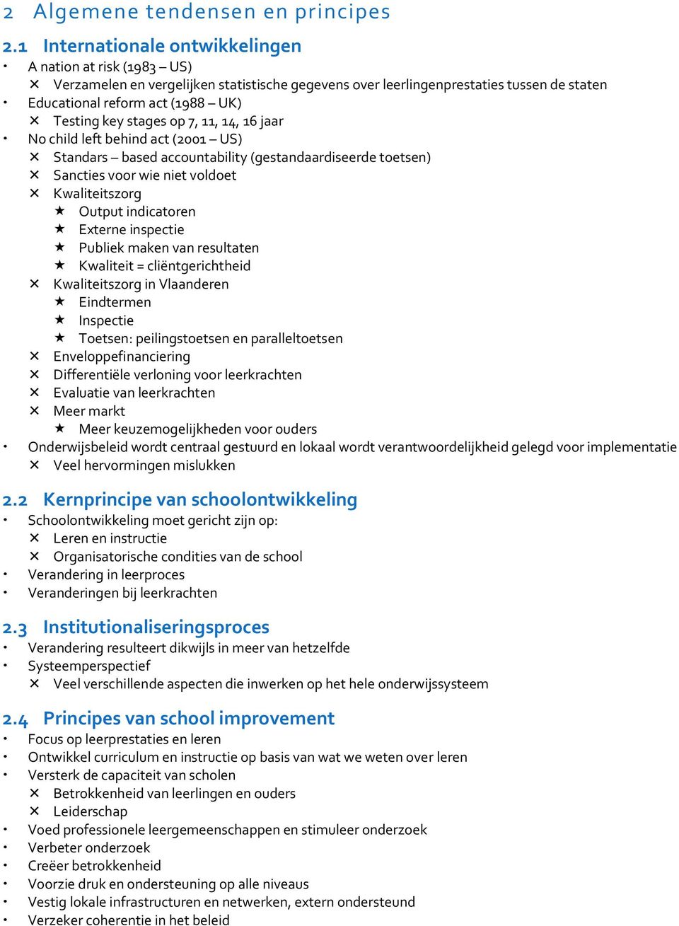 stages op 7, 11, 14, 16 jaar No child left behind act (2001 US) Standars based accountability (gestandaardiseerde toetsen) Sancties voor wie niet voldoet Kwaliteitszorg Output indicatoren Externe