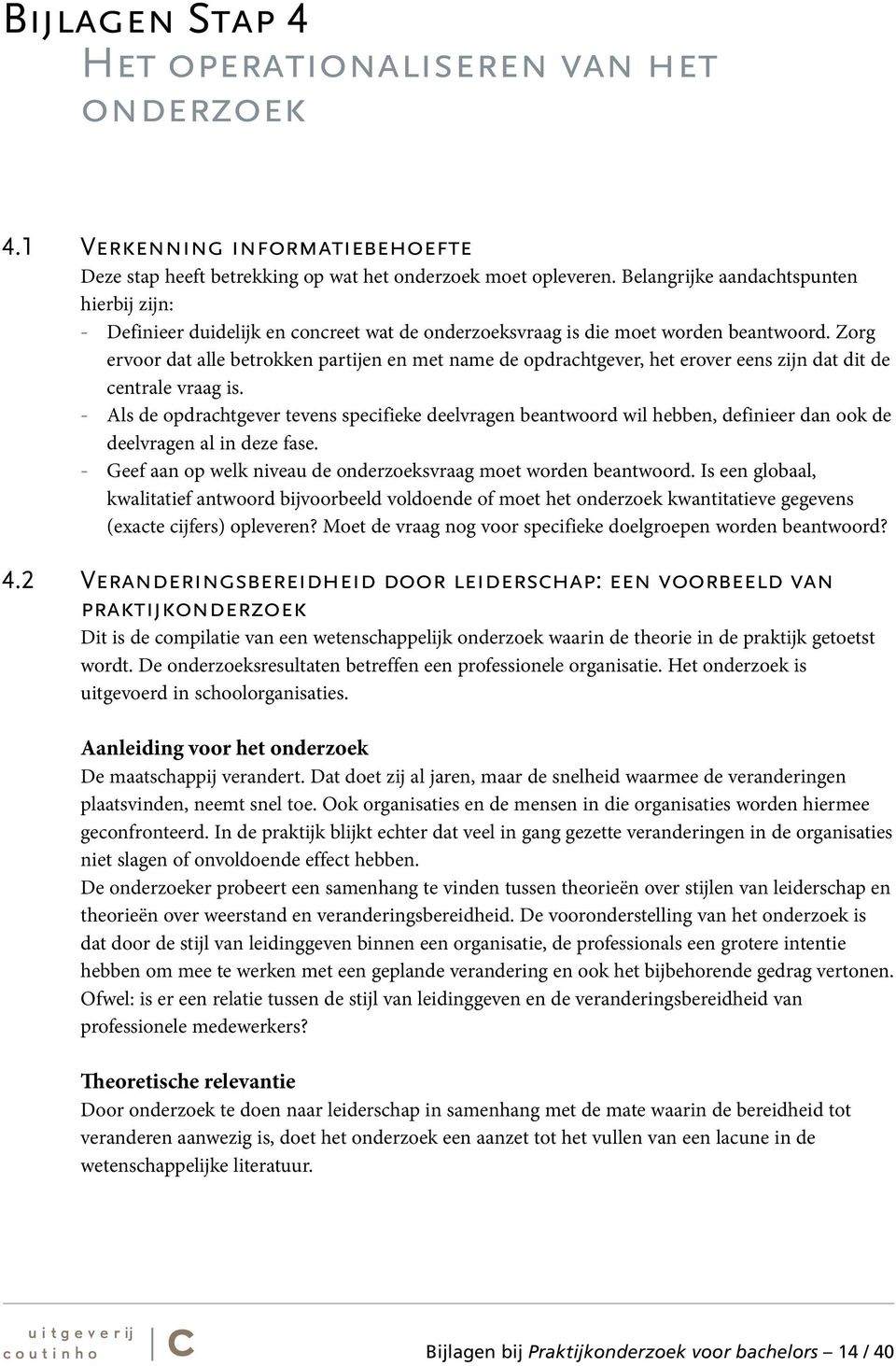 Zorg ervoor dat alle betrokken partijen en met name de opdrachtgever, het erover eens zijn dat dit de centrale vraag is.