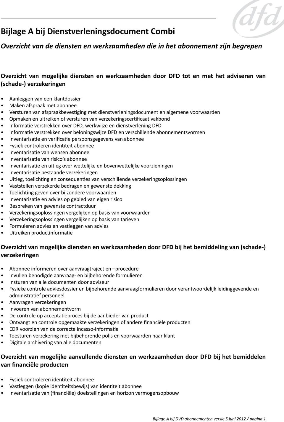 uitreiken of versturen van verzekeringscertificaat vakbond Informatie verstrekken over DFD, werkwijze en dienstverlening DFD Informatie verstrekken over beloningswijze DFD en verschillende