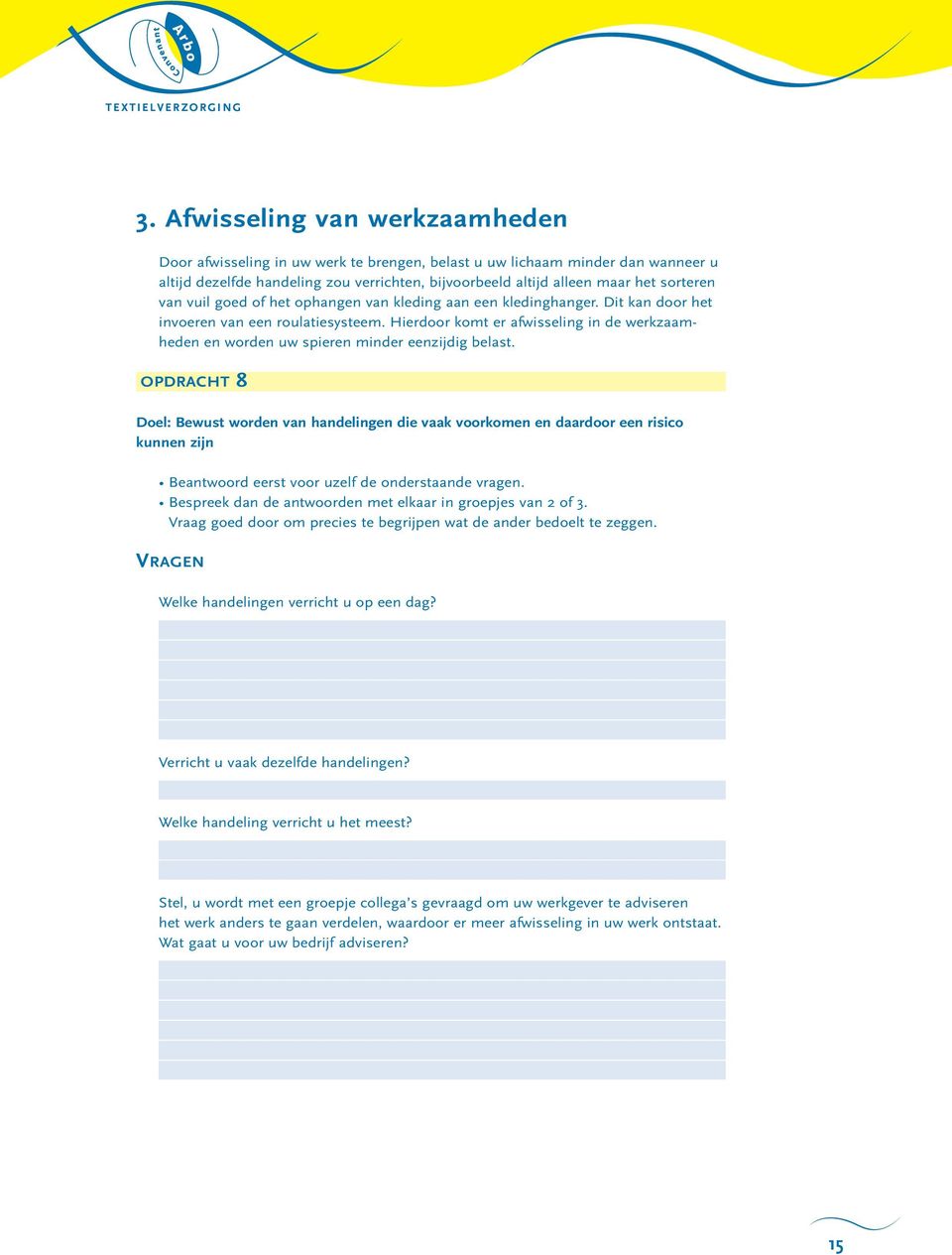 Hierdoor komt er afwisseling in de werkzaamheden en worden uw spieren minder eenzijdig belast.