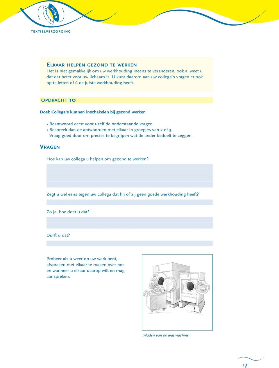 OPDRACHT 10 Doel: Collega s kunnen inschakelen bij gezond werken Beantwoord eerst voor uzelf de onderstaande vragen. Bespreek dan de antwoorden met elkaar in groepjes van 2 of 3.