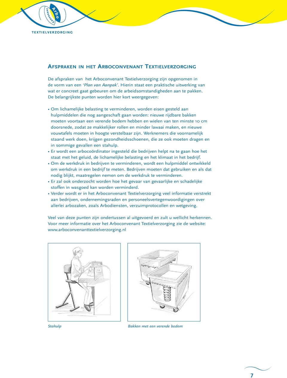 De belangrijkste punten worden hier kort weergegeven: Om lichamelijke belasting te verminderen, worden eisen gesteld aan hulpmiddelen die nog aangeschaft gaan worden: nieuwe rijdbare bakken moeten