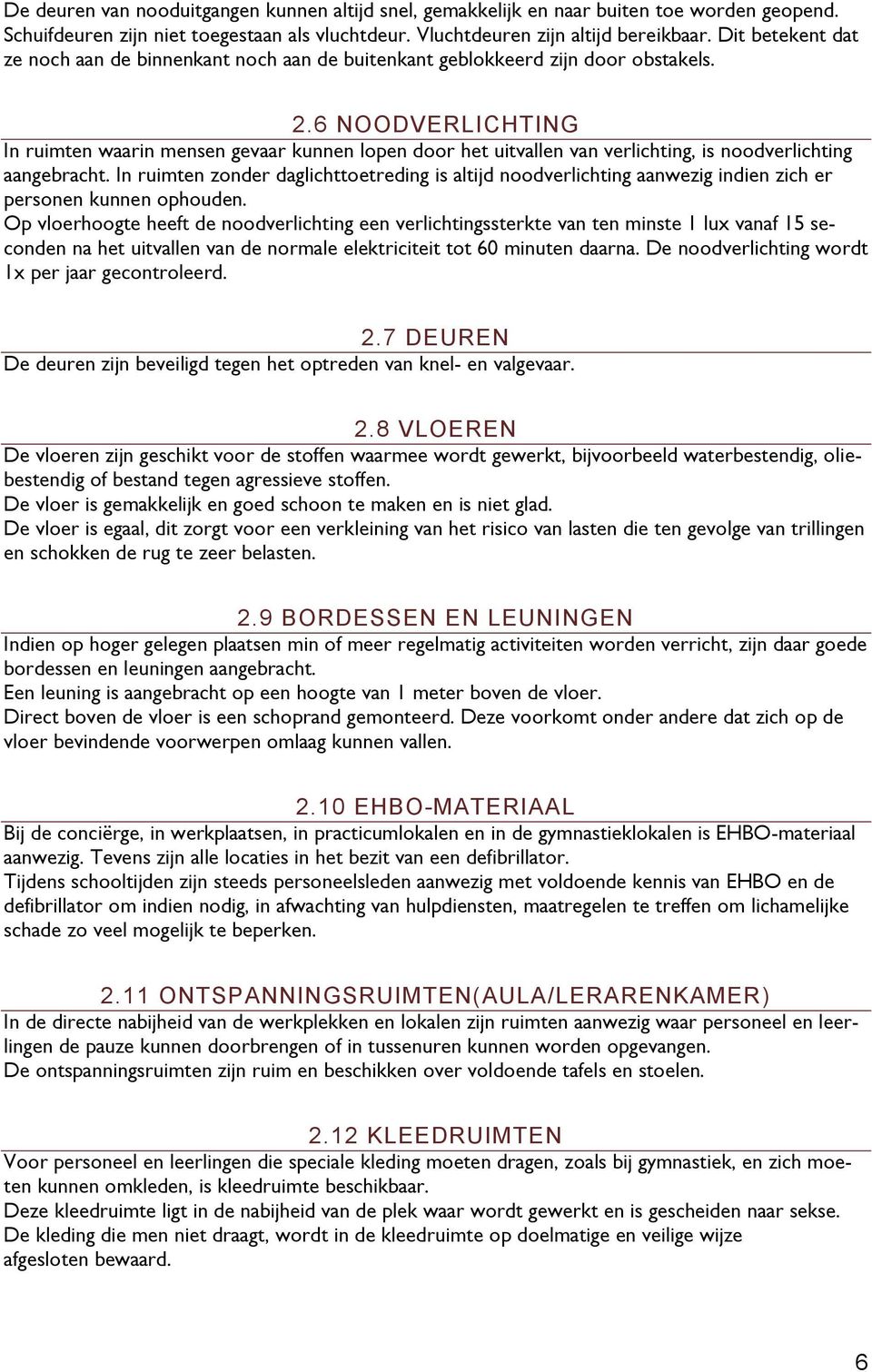 6 NOODVERLICHTING In ruimten waarin mensen gevaar kunnen lopen door het uitvallen van verlichting, is noodverlichting aangebracht.