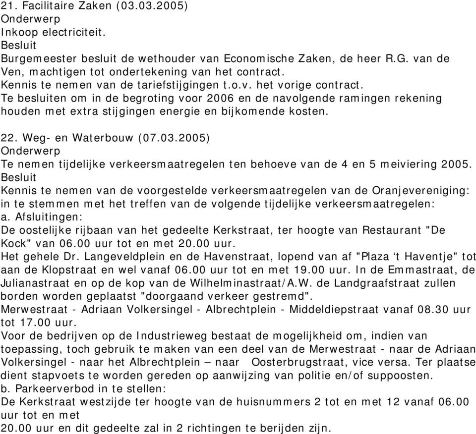 Te besluiten om in de begroting voor 2006 en de navolgende ramingen rekening houden met extra stijgingen energie en bijkomende kosten. 22. Weg- en Waterbouw (07.03.