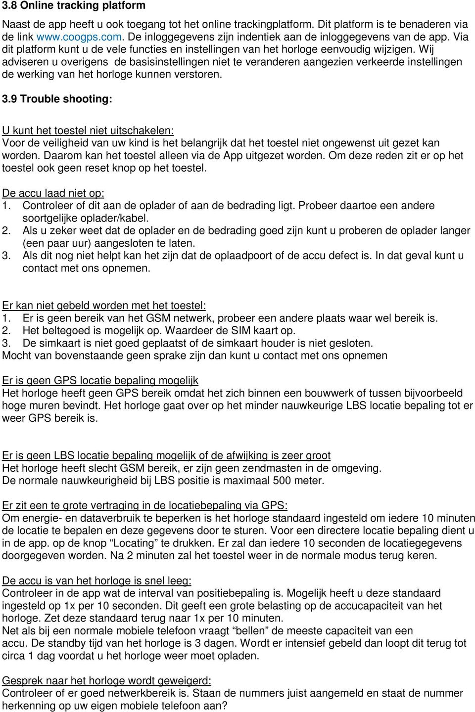 Wij adviseren u overigens de basisinstellingen niet te veranderen aangezien verkeerde instellingen de werking van het horloge kunnen verstoren. 3.