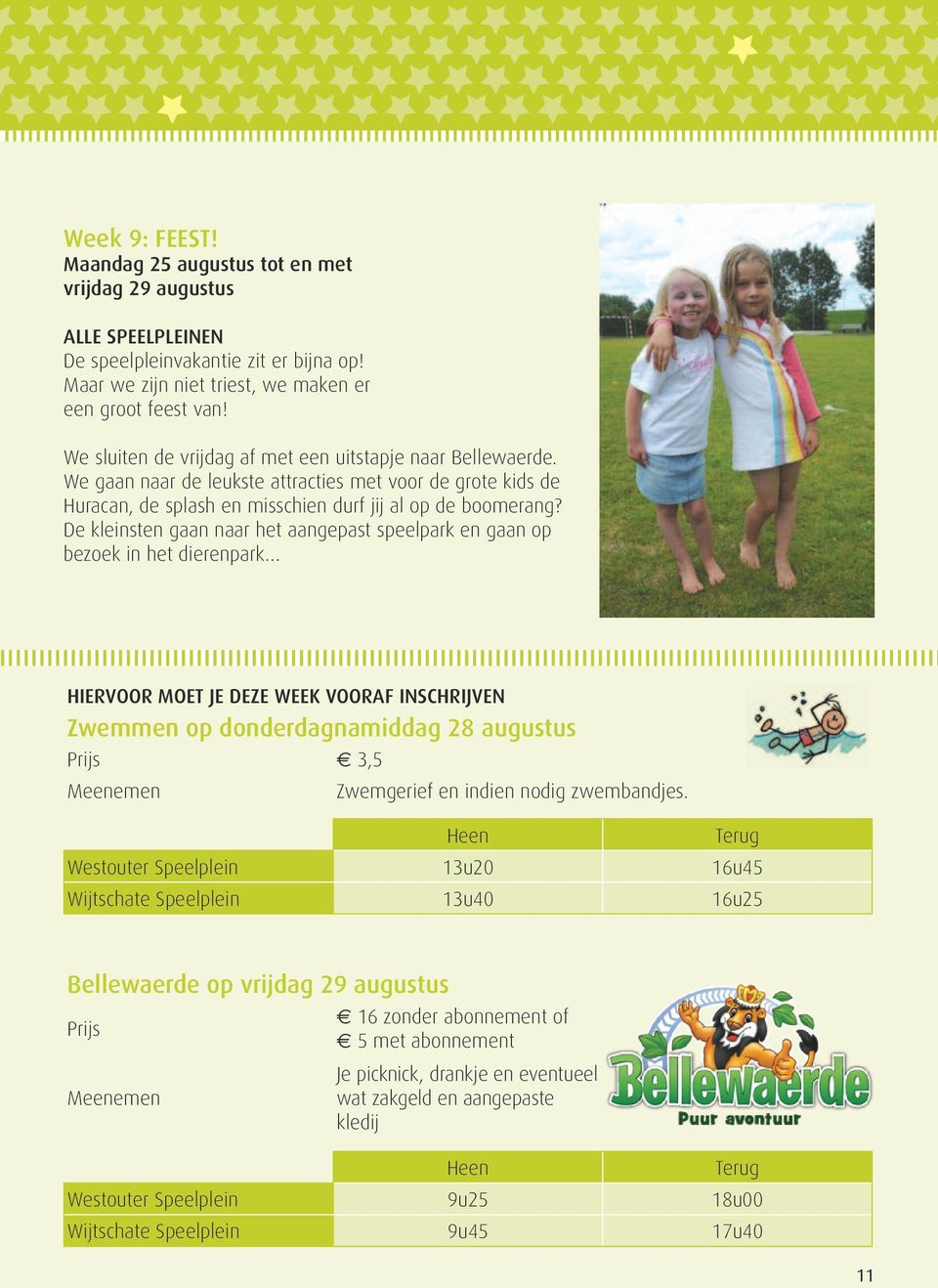 De kleinsten gaan naar het aangepast speelpark en gaan op bezoek in het dierenpark HIERVOOR MOET JE DEZE WEEK VOORAF INSCHRIJVEN Zwemmen op donderdagnamiddag 28 augustus Prijs 3,5 Meenemen Zwemgerief