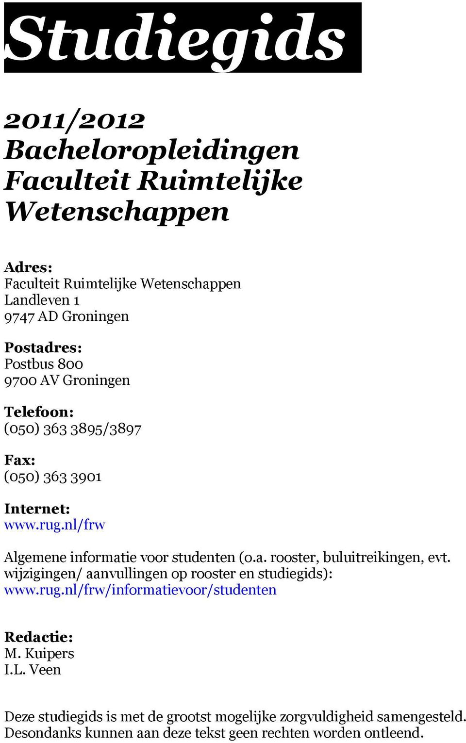 nl/frw Algemene informatie voor studenten (o.a. rooster, buluitreikingen, evt. wijzigingen/ aanvullingen op rooster en studiegids): www.rug.