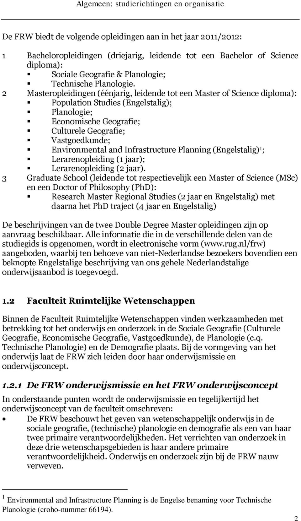 2 Masteropleidingen (éénjarig, leidende tot een Master of Science diploma): Population Studies (Engelstalig); Planologie; Economische Geografie; Culturele Geografie; Vastgoedkunde; Environmental and