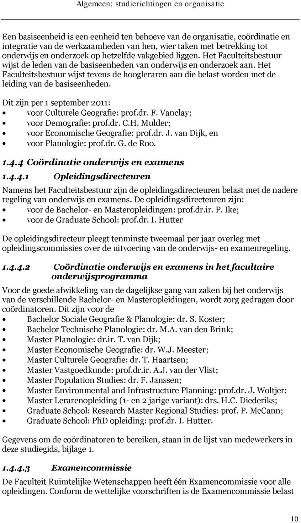 Het Faculteitsbestuur wijst tevens de hoogleraren aan die belast worden met de leiding van de basiseenheden. Dit zijn per 1 september 2011: voor Culturele Geografie: prof.dr. F. Vanclay; voor Demografie: prof.