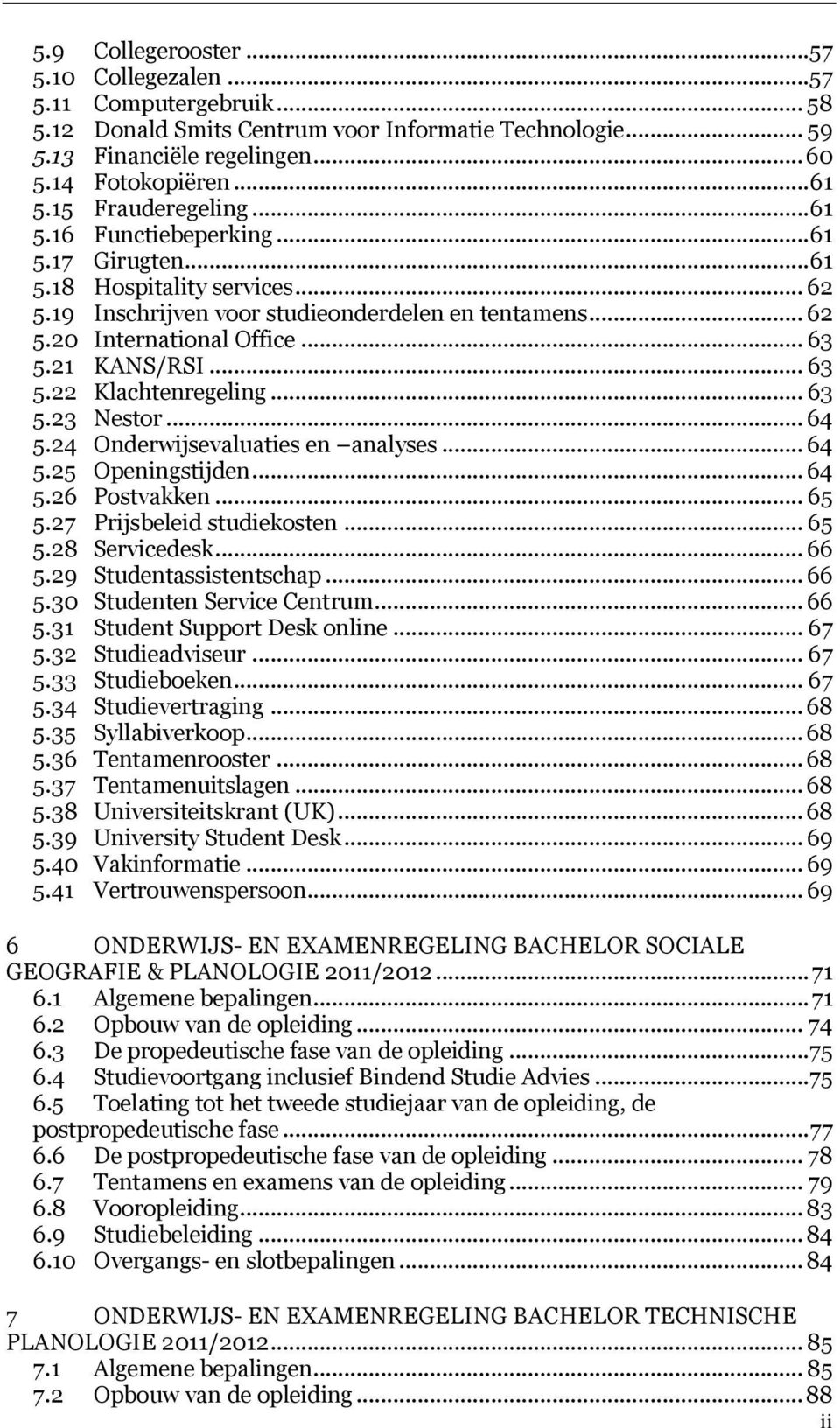 21 KANS/RSI... 63 5.22 Klachtenregeling... 63 5.23 Nestor... 64 5.24 Onderwijsevaluaties en analyses... 64 5.25 Openingstijden... 64 5.26 Postvakken... 65 5.27 Prijsbeleid studiekosten... 65 5.28 Servicedesk.