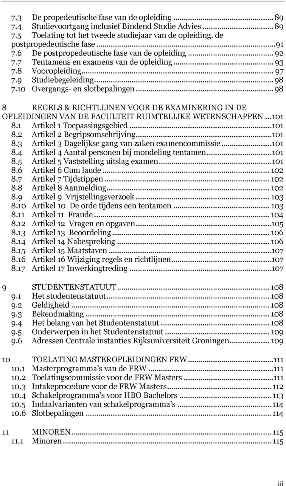 .. 98 8 REGELS & RICHTLIJNEN VOOR DE EXAMINERING IN DE OPLEIDINGEN VAN DE FACULTEIT RUIMTELIJKE WETENSCHAPPEN... 101 8.1 Artikel 1 Toepassingsgebied... 101 8.2 Artikel 2 Begripsomschrijving... 101 8.3 Artikel 3 Dagelijkse gang van zaken examencommissie.