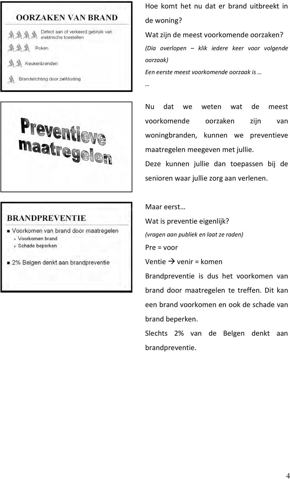 kunnen we preventieve maatregelen meegeven met jullie. Deze kunnen jullie dan toepassen bij de senioren waar jullie zorg aan verlenen. Maar eerst Wat is preventie eigenlijk?