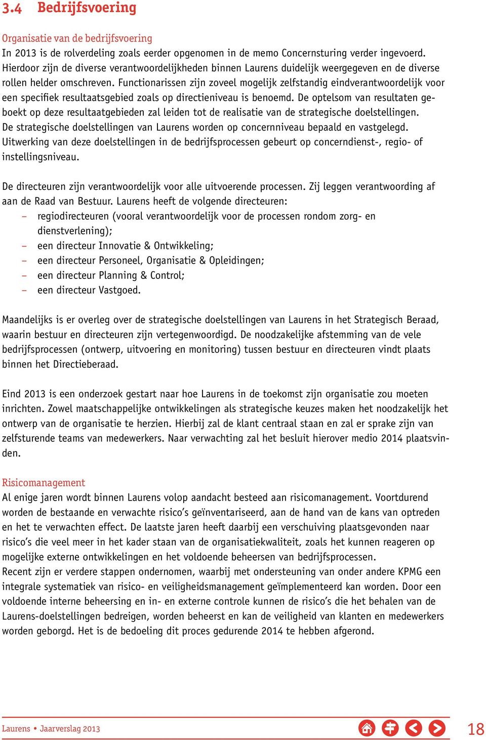 Functionarissen zijn zoveel mogelijk zelfstandig eindverantwoordelijk voor een specifiek resultaatsgebied zoals op directieniveau is benoemd.