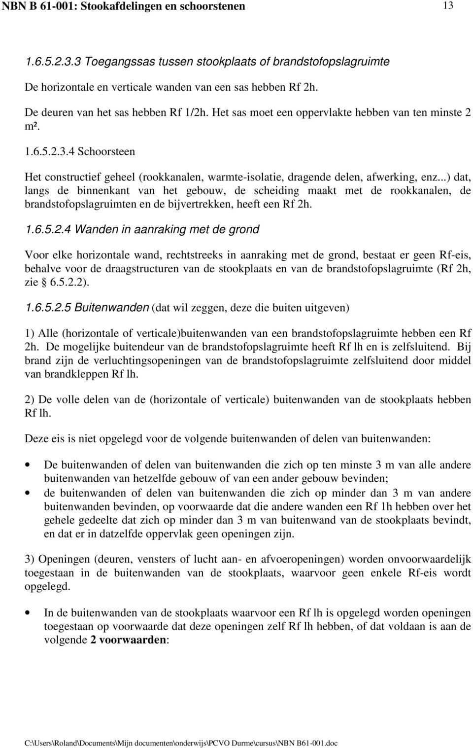 ..) dat, langs de binnenkant van het gebouw, de scheiding maakt met de rookkanalen, de brandstofopslagruimten en de bijvertrekken, heeft een Rf 2h