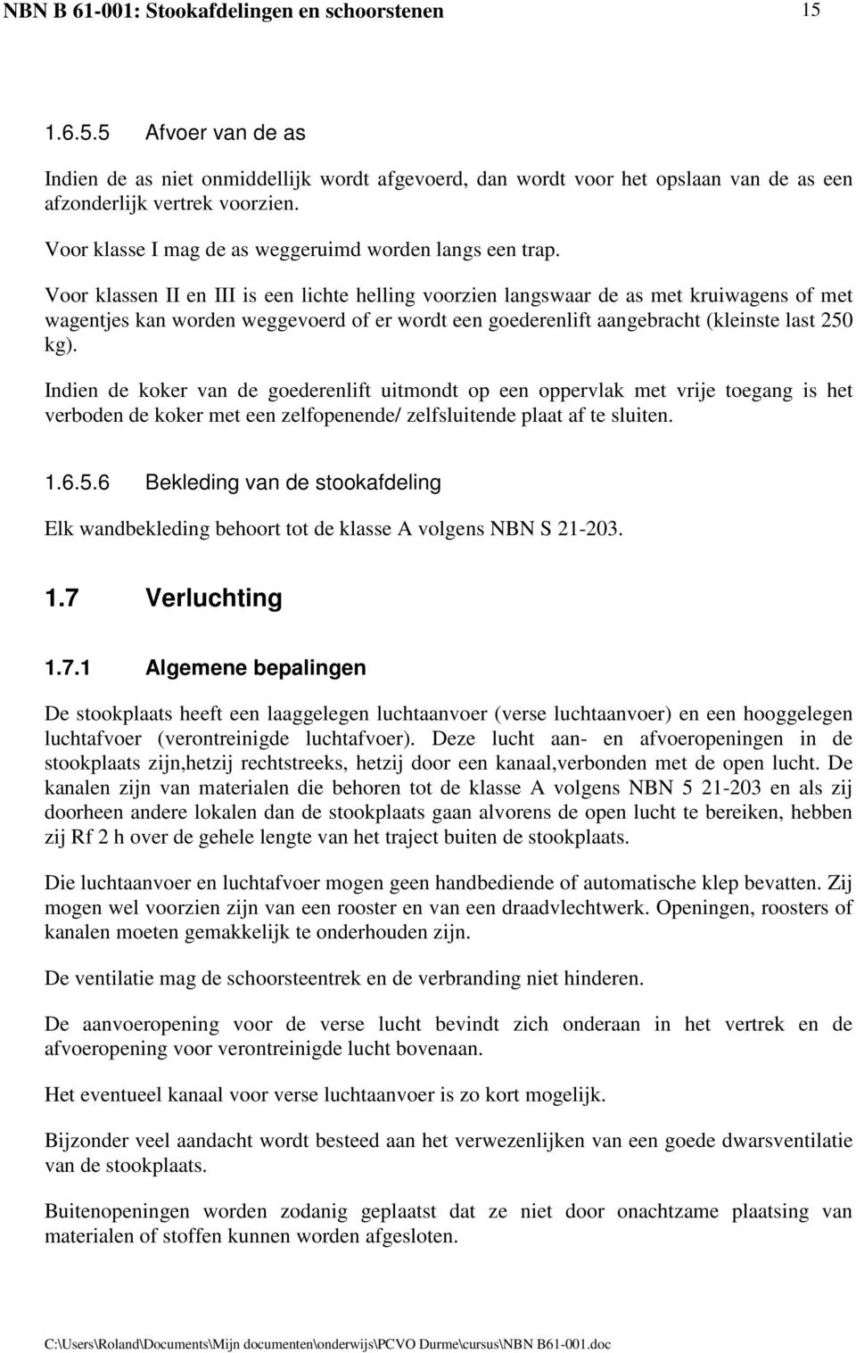 Voor klassen II en III is een lichte helling voorzien langswaar de as met kruiwagens of met wagentjes kan worden weggevoerd of er wordt een goederenlift aangebracht (kleinste last 250 kg).