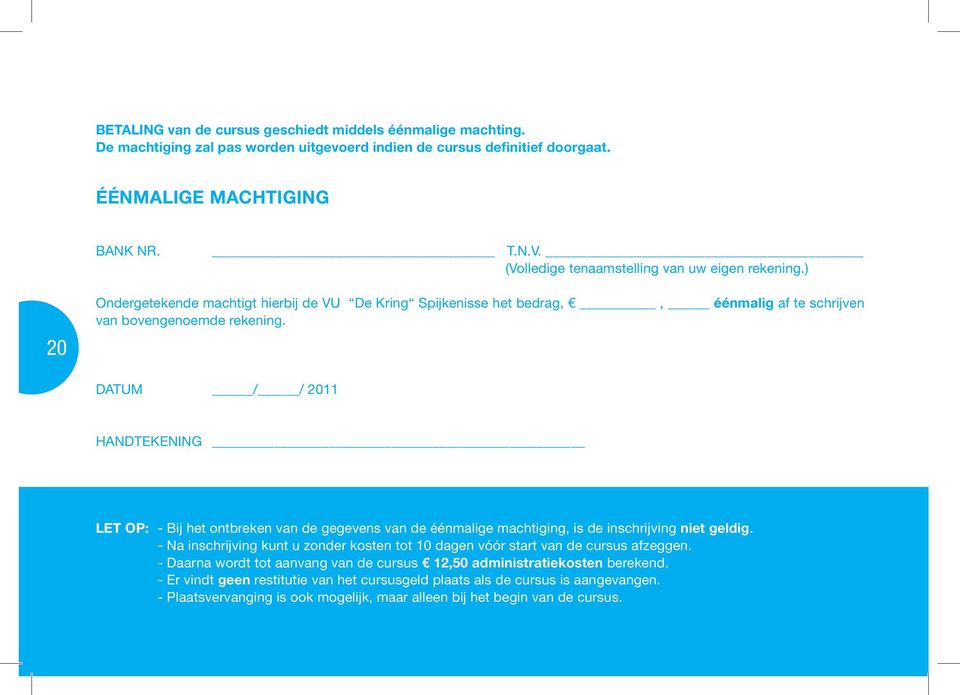 DATUM / / 2011 HANDTEKENING LET OP: - Bij het ontbreken van de gegevens van de éénmalige machtiging, is de inschrijving niet geldig.