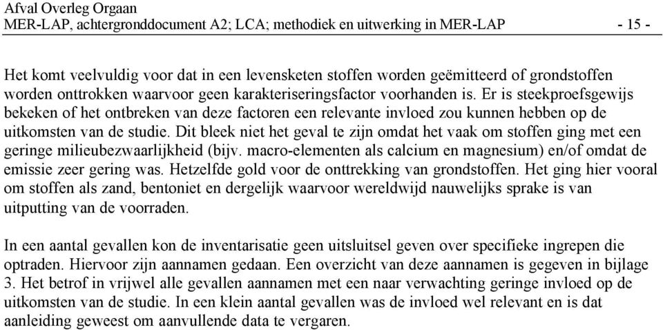 Dit bleek niet het geval te zijn omdat het vaak om stoffen ging met een geringe milieubezwaarlijkheid (bijv. macroelementen als calcium en magnesium) en/of omdat de emissie zeer gering was.