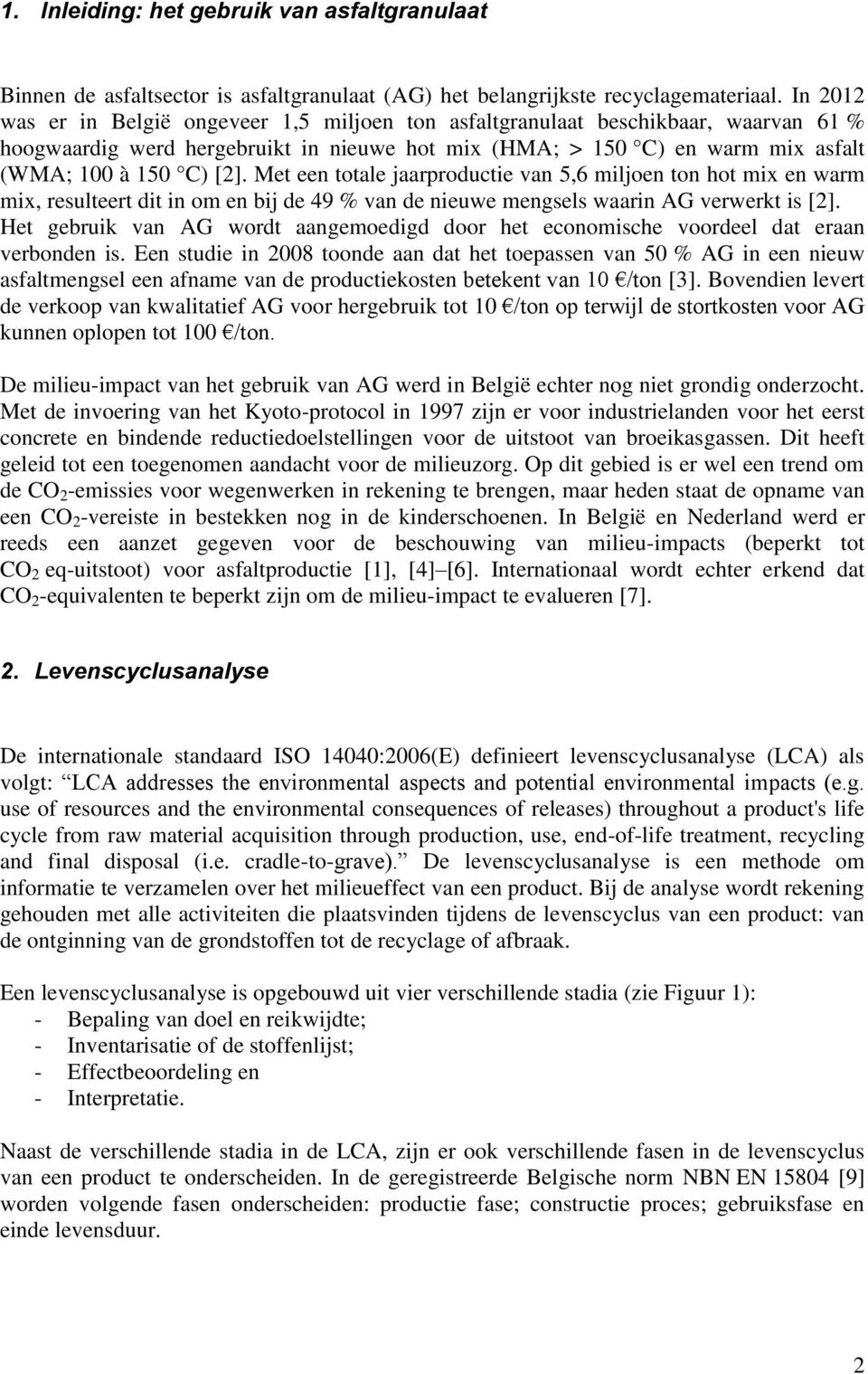 Met een totale jaarproductie van 5,6 miljoen ton hot mix en warm mix, resulteert dit in om en bij de 49 % van de nieuwe mengsels waarin AG verwerkt is [2].