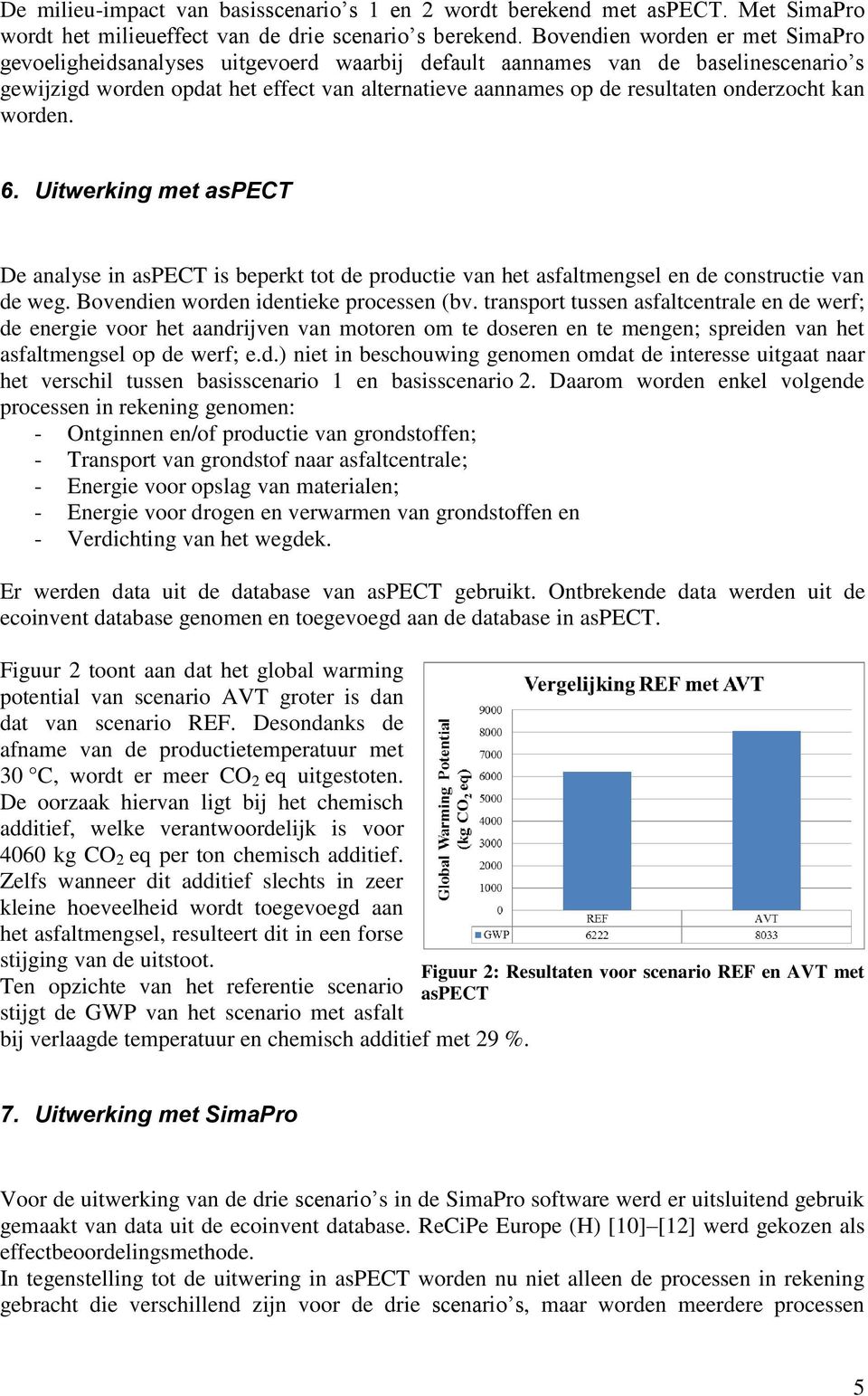 onderzocht kan worden. 6. Uitwerking met aspect De analyse in aspect is beperkt tot de productie van het asfaltmengsel en de constructie van de weg. Bovendien worden identieke processen (bv.