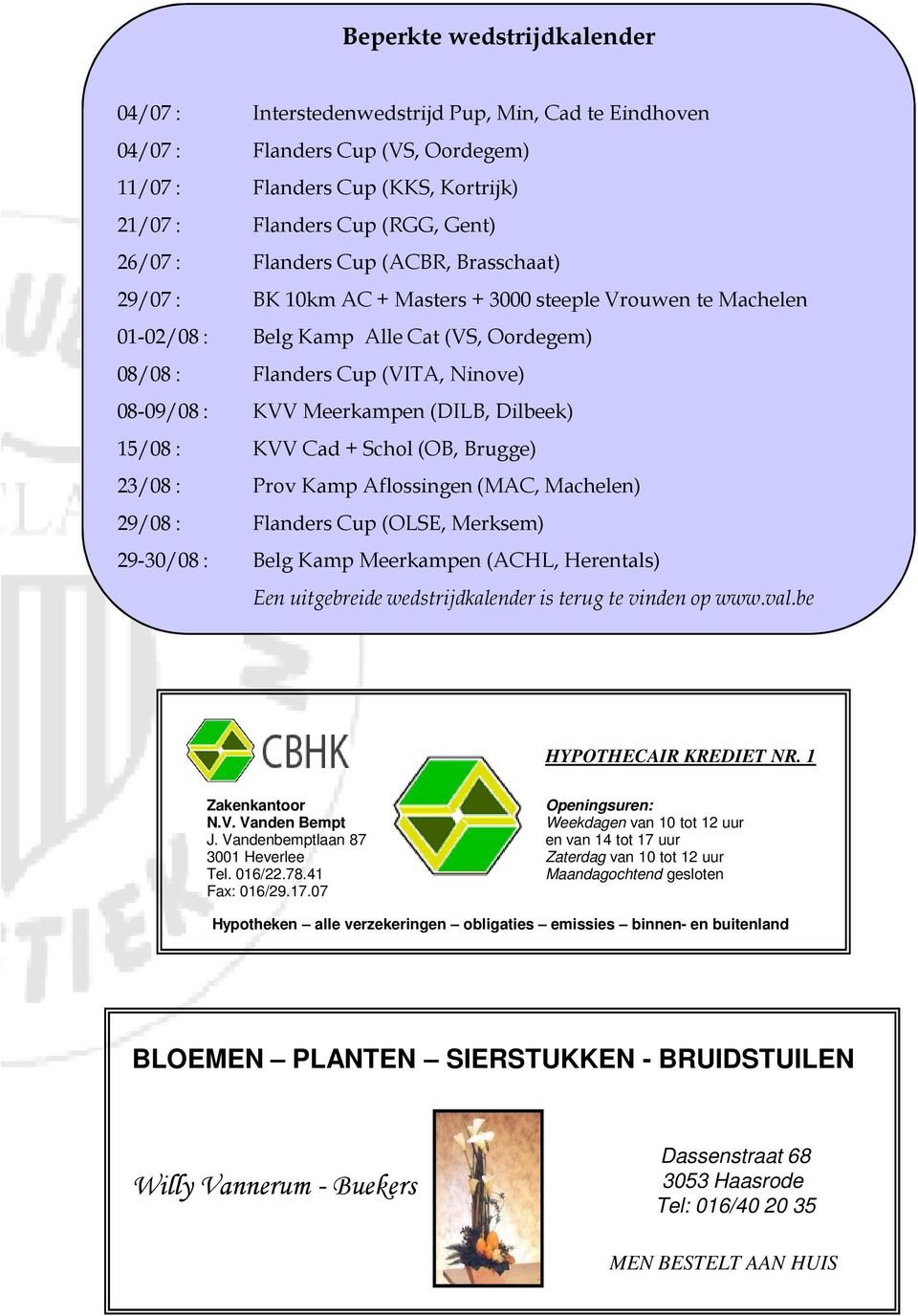 Meerkampen (DILB, Dilbeek) 15/08 : KVV Cad + Schol (OB, Brugge) 23/08 : Prov Kamp Aflossingen (MAC, Machelen) 29/08 : Flanders Cup (OLSE, Merksem) 29-30/08 : Belg Kamp Meerkampen (ACHL, Herentals)