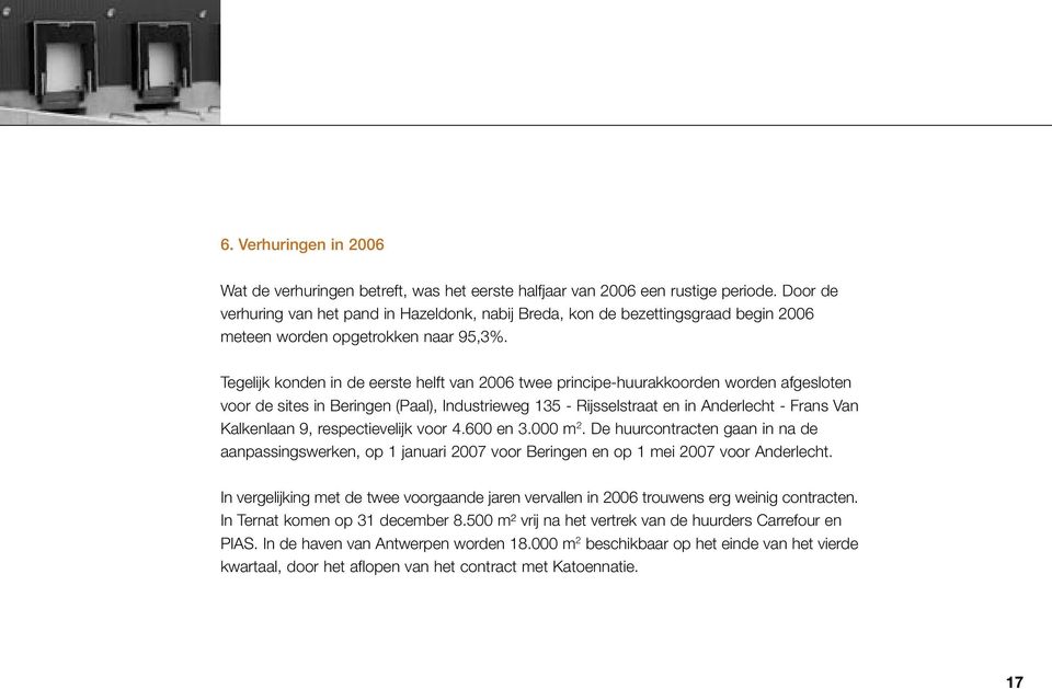 Tegelijk konden in de eerste helft van 2006 twee principe-huurakkoorden worden afgesloten voor de sites in Beringen (Paal), Industrieweg 135 - Rijsselstraat en in Anderlecht - Frans Van Kalkenlaan 9,