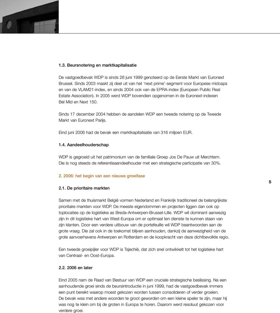 In 2005 werd WDP bovendien opgenomen in de Euronext-indexen Bel Mid en Next 150. Sinds 17 december 2004 hebben de aandelen WDP een tweede notering op de Tweede Markt van Euronext Parijs.