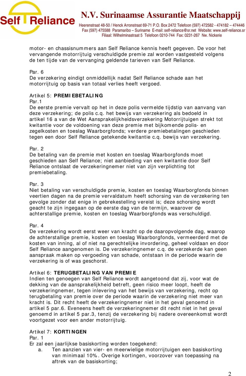 6 De verzekering eindigt onmiddellijk nadat Self Reliance schade aan het motorrijtuig op basis van totaal verlies heeft vergoed. Artikel 5: PREMIEBETALING Par.