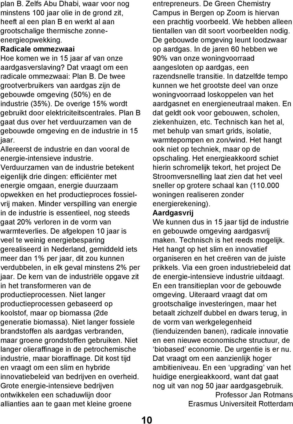 De twee grootverbruikers van aardgas zijn de gebouwde omgeving (50%) en de industrie (35%). De overige 15% wordt gebruikt door elektriciteitscentrales.