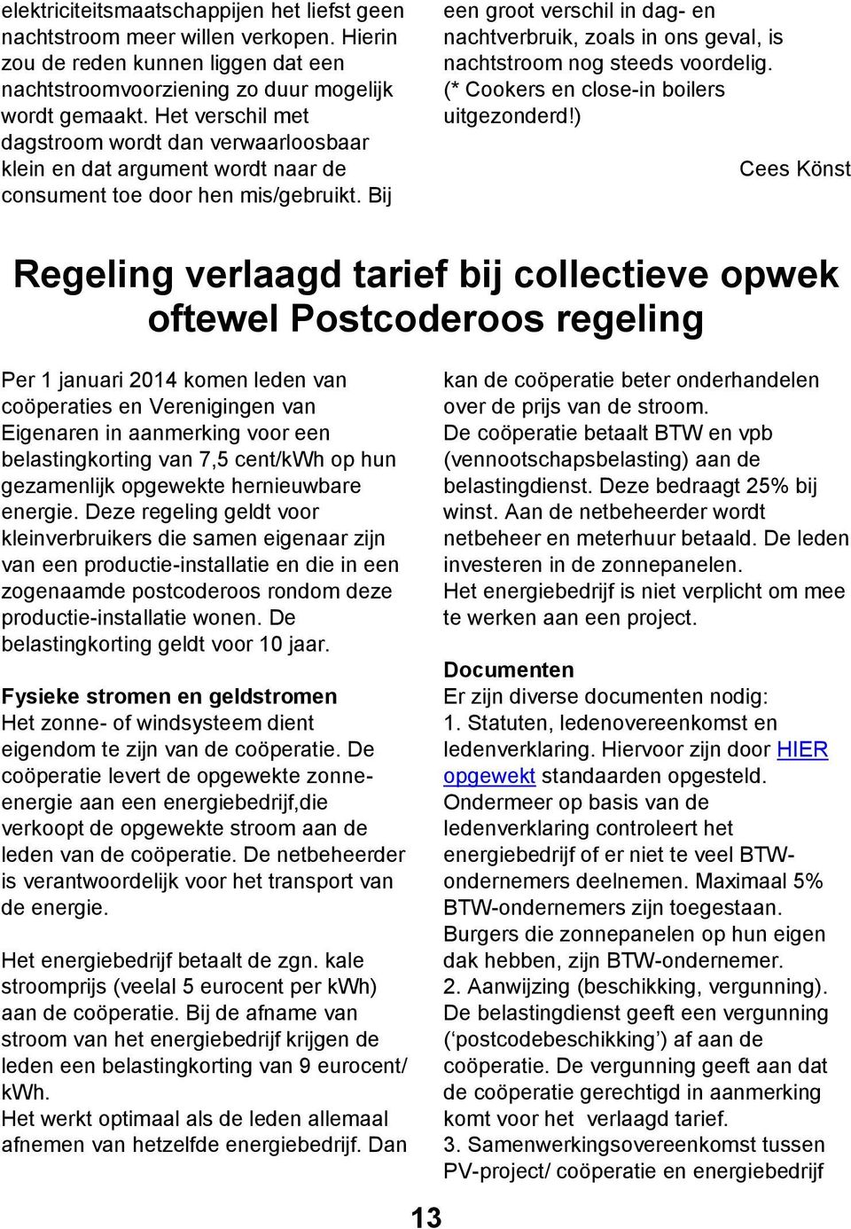 Bij een groot verschil in dag- en nachtverbruik, zoals in ons geval, is nachtstroom nog steeds voordelig. (* Cookers en close-in boilers uitgezonderd!