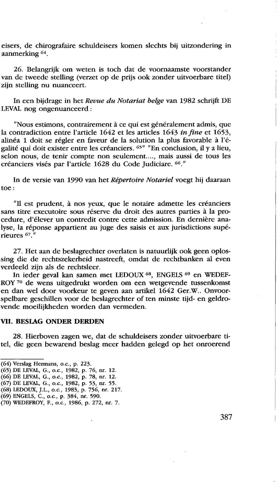 In een bijdrage in het Revue du Notariat belge van 1982 schrijft DE LEV AL nog ongenuanceerd : "Nous estimons, contrairement ace qui est generalement admis, que la contradiction entre l'article 1642